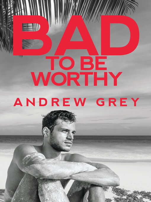 Title details for Bad to be Worthy by Andrew Grey - Available